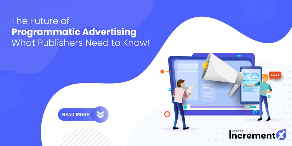 The Future of Programmatic Advertising: What Publishers Need to Know!
